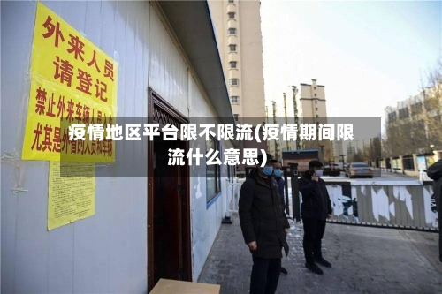 疫情地区平台限不限流(疫情期间限流什么意思)-第3张图片