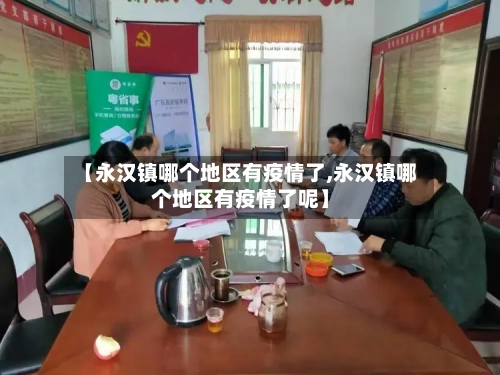 【永汉镇哪个地区有疫情了,永汉镇哪个地区有疫情了呢】