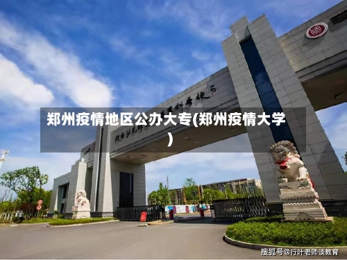 郑州疫情地区公办大专(郑州疫情大学)-第3张图片