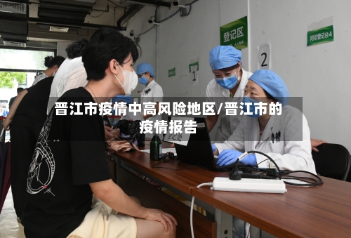 晋江市疫情中高风险地区/晋江市的疫情报告-第2张图片