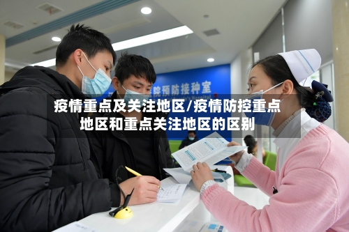 疫情重点及关注地区/疫情防控重点地区和重点关注地区的区别