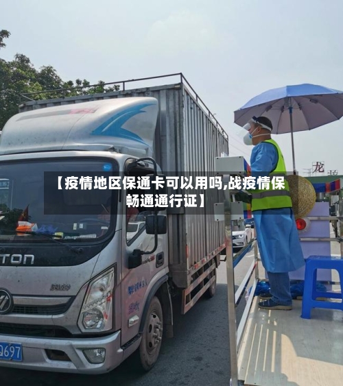 【疫情地区保通卡可以用吗,战疫情保畅通通行证】-第2张图片