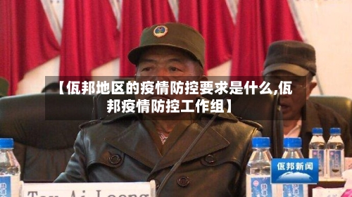【佤邦地区的疫情防控要求是什么,佤邦疫情防控工作组】-第3张图片