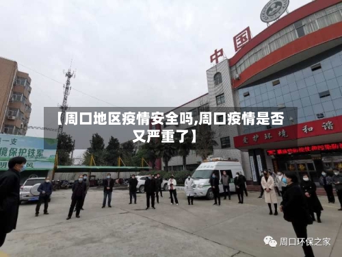【周口地区疫情安全吗,周口疫情是否又严重了】-第2张图片