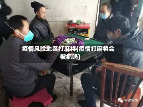 疫情风险地区打麻将(疫情打麻将会被抓吗)-第2张图片
