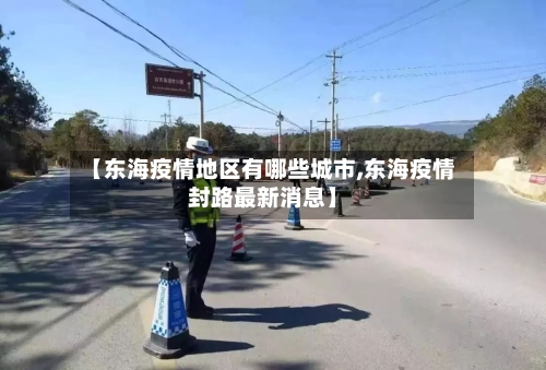 【东海疫情地区有哪些城市,东海疫情封路最新消息】