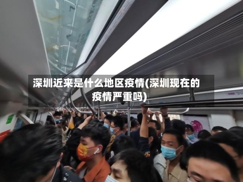 深圳近来是什么地区疫情(深圳现在的疫情严重吗)