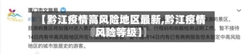 【黔江疫情高风险地区最新,黔江疫情风险等级】-第2张图片