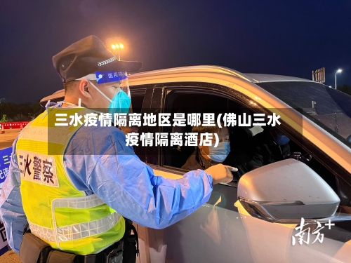 三水疫情隔离地区是哪里(佛山三水疫情隔离酒店)-第2张图片