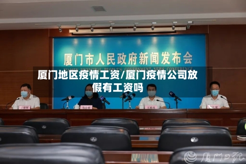 厦门地区疫情工资/厦门疫情公司放假有工资吗