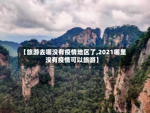 【旅游去哪没有疫情地区了,2021哪里没有疫情可以旅游】