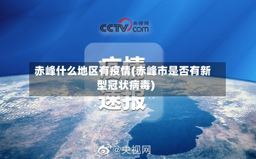 赤峰什么地区有疫情(赤峰市是否有新型冠状病毒)