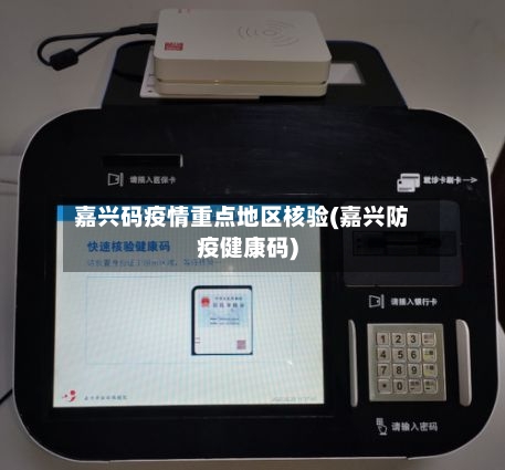 嘉兴码疫情重点地区核验(嘉兴防疫健康码)-第2张图片