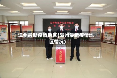 漳州最新疫情地区(漳州最新疫情地区情况)-第2张图片