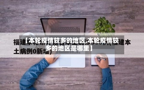 【本轮疫情较多的地区,本轮疫情较多的地区是哪里】-第2张图片