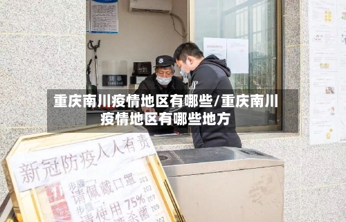 重庆南川疫情地区有哪些/重庆南川疫情地区有哪些地方-第3张图片