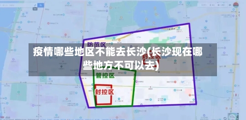 疫情哪些地区不能去长沙(长沙现在哪些地方不可以去)-第2张图片