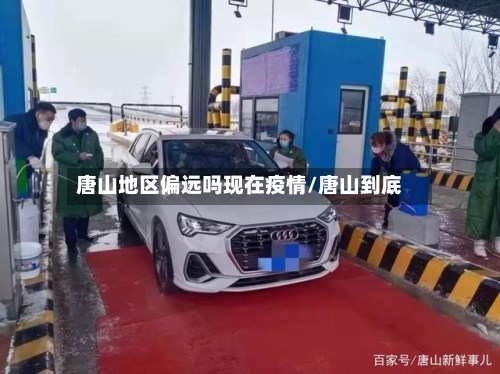 唐山地区偏远吗现在疫情/唐山到底-第2张图片