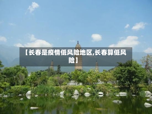 【长春是疫情低风险地区,长春算低风险】-第3张图片