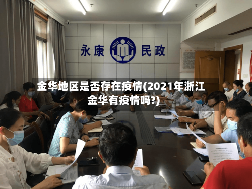 金华地区是否存在疫情(2021年浙江金华有疫情吗?)-第2张图片