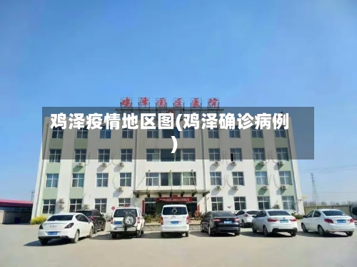 鸡泽疫情地区图(鸡泽确诊病例)-第2张图片