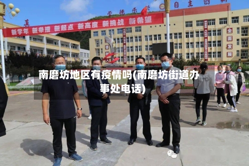 南磨坊地区有疫情吗(南磨坊街道办事处电话)