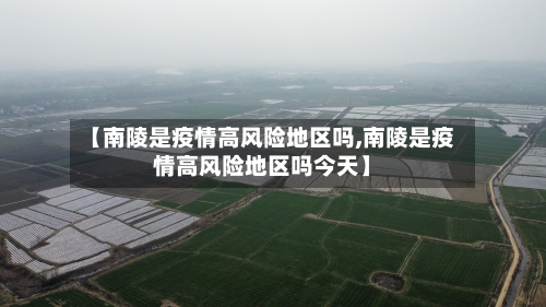 【南陵是疫情高风险地区吗,南陵是疫情高风险地区吗今天】