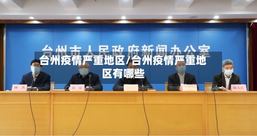 台州疫情严重地区/台州疫情严重地区有哪些-第3张图片