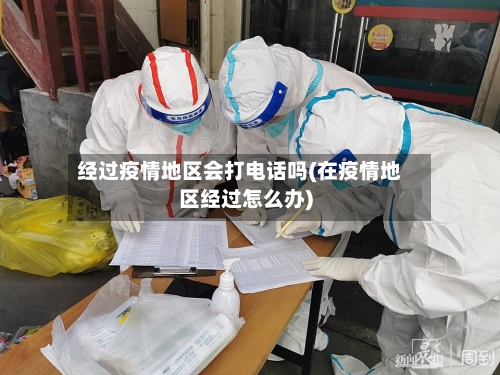 经过疫情地区会打电话吗(在疫情地区经过怎么办)-第3张图片