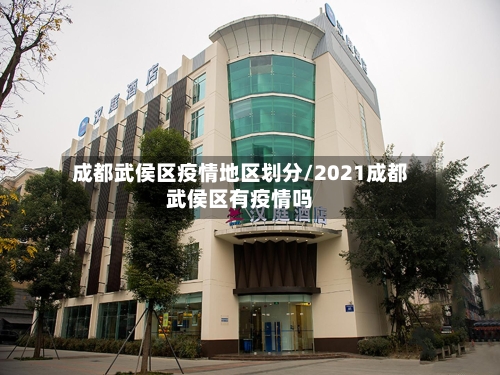 成都武侯区疫情地区划分/2021成都武侯区有疫情吗-第2张图片
