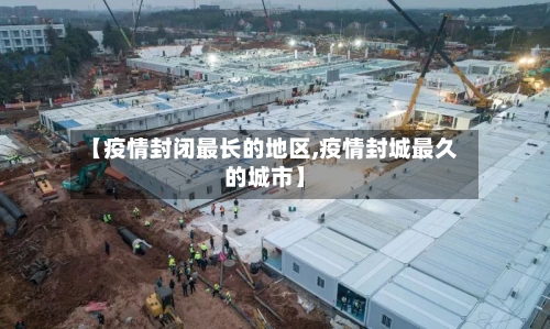 【疫情封闭最长的地区,疫情封城最久的城市】-第2张图片