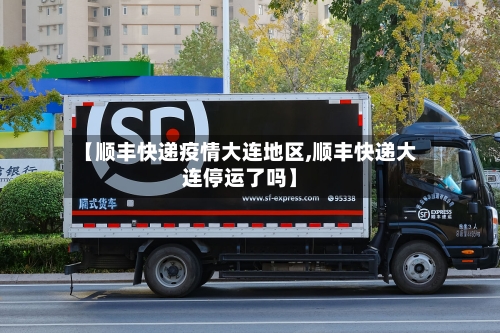 【顺丰快递疫情大连地区,顺丰快递大连停运了吗】-第3张图片