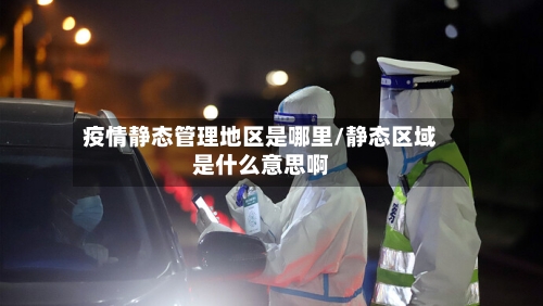 疫情静态管理地区是哪里/静态区域是什么意思啊-第3张图片