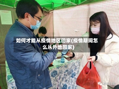如何才能从疫情地区回家(疫情期间怎么从外地回家)-第3张图片