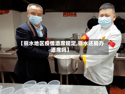 【丽水地区疫情酒席规定,丽水还能办酒席吗】-第3张图片