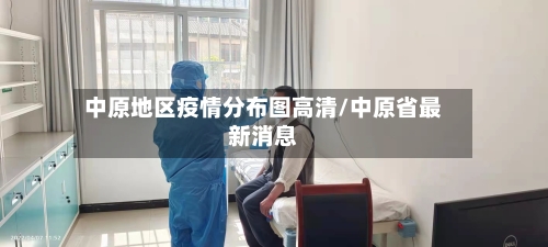 中原地区疫情分布图高清/中原省最新消息