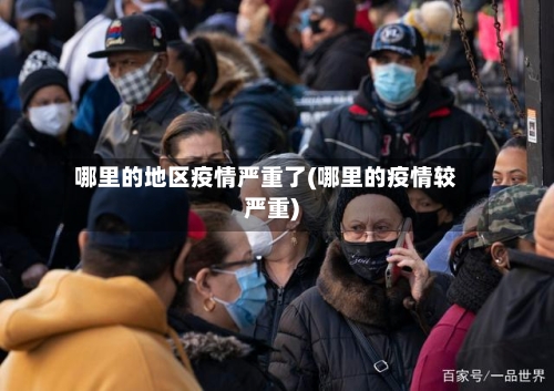 哪里的地区疫情严重了(哪里的疫情较严重)