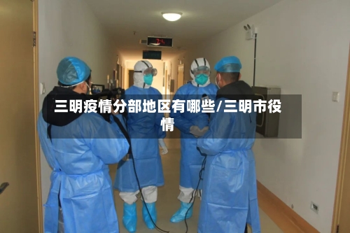 三明疫情分部地区有哪些/三明市役情-第2张图片