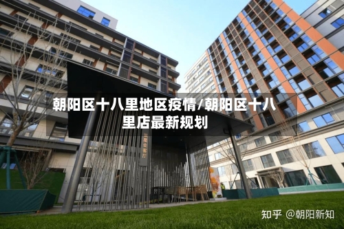 朝阳区十八里地区疫情/朝阳区十八里店最新规划-第2张图片