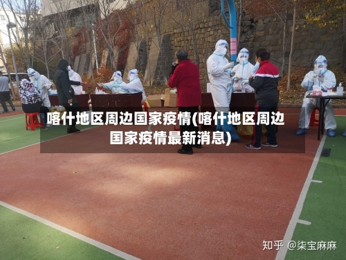 喀什地区周边国家疫情(喀什地区周边国家疫情最新消息)