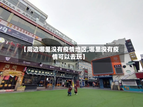 【周边哪里没有疫情地区,哪里没有疫情可以去玩】
