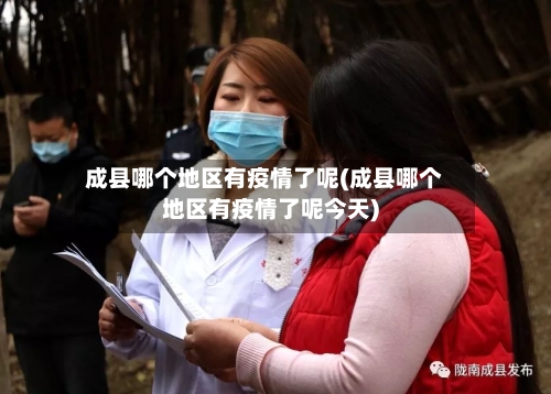 成县哪个地区有疫情了呢(成县哪个地区有疫情了呢今天)