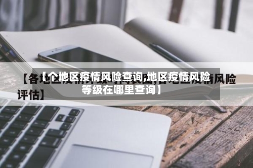 【个地区疫情风险查询,地区疫情风险等级在哪里查询】