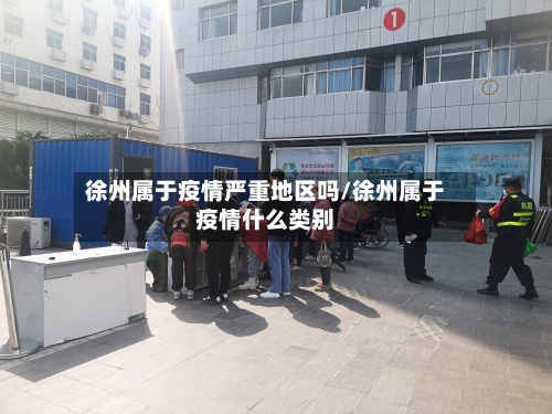 徐州属于疫情严重地区吗/徐州属于疫情什么类别