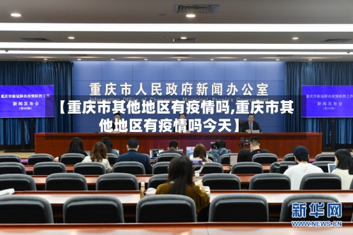 【重庆市其他地区有疫情吗,重庆市其他地区有疫情吗今天】-第2张图片