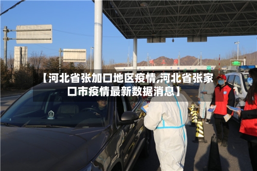 【河北省张加口地区疫情,河北省张家口市疫情最新数据消息】-第3张图片
