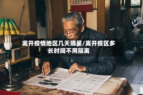 离开疫情地区几天摘星/离开疫区多长时间不用隔离