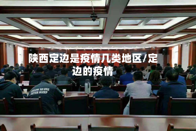 陕西定边是疫情几类地区/定边的疫情