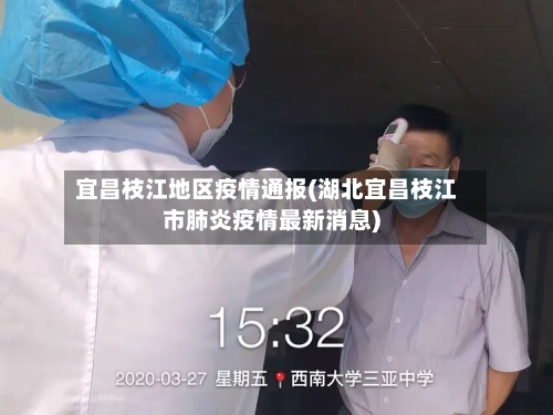 宜昌枝江地区疫情通报(湖北宜昌枝江市肺炎疫情最新消息)-第2张图片
