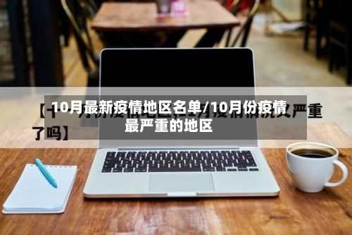 10月最新疫情地区名单/10月份疫情最严重的地区
